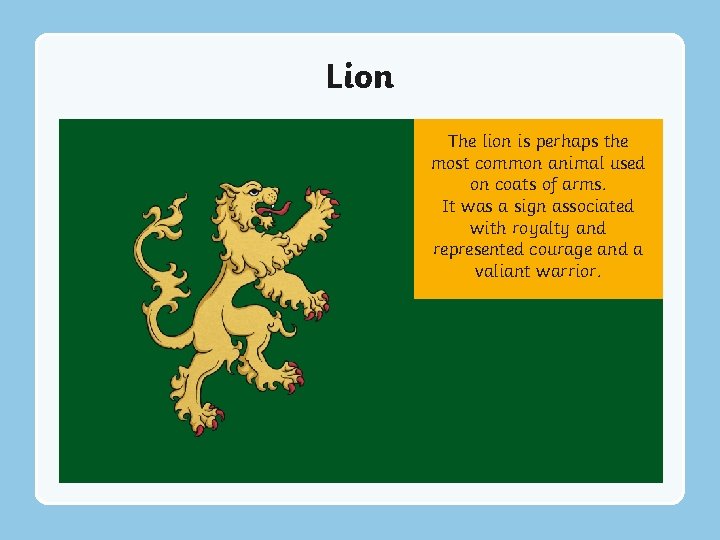 Lion The lion is perhaps the most common animal used on coats of arms.