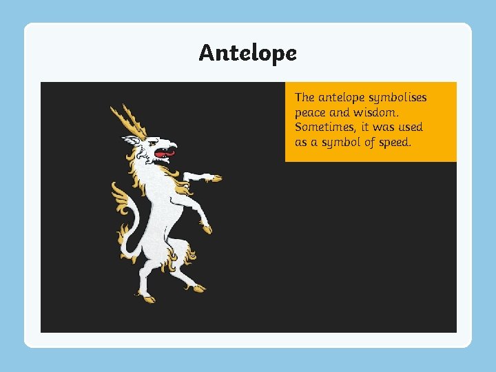 Antelope The antelope symbolises peace and wisdom. Sometimes, it was used as a symbol