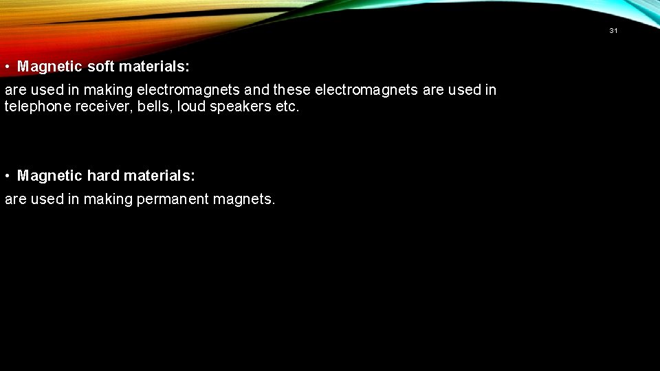 31 • Magnetic soft materials: are used in making electromagnets and these electromagnets are