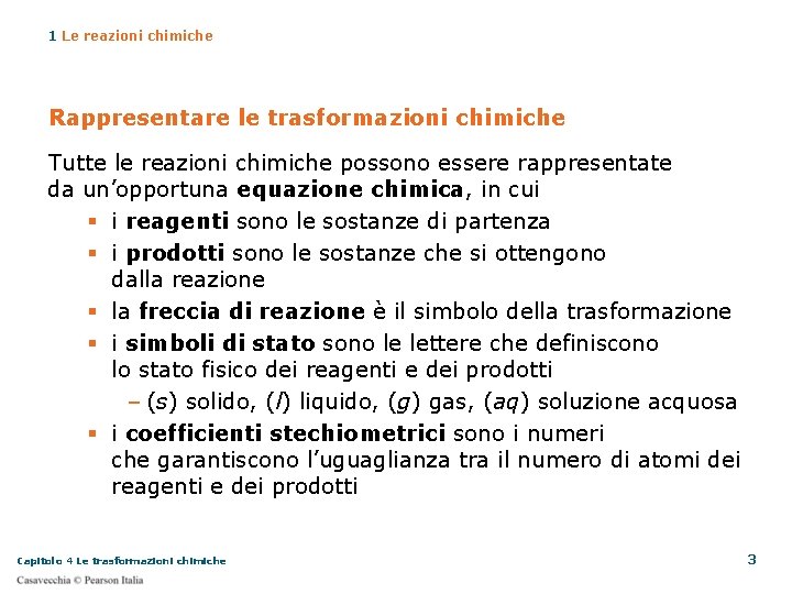 1 Le reazioni chimiche Rappresentare le trasformazioni chimiche Tutte le reazioni chimiche possono essere