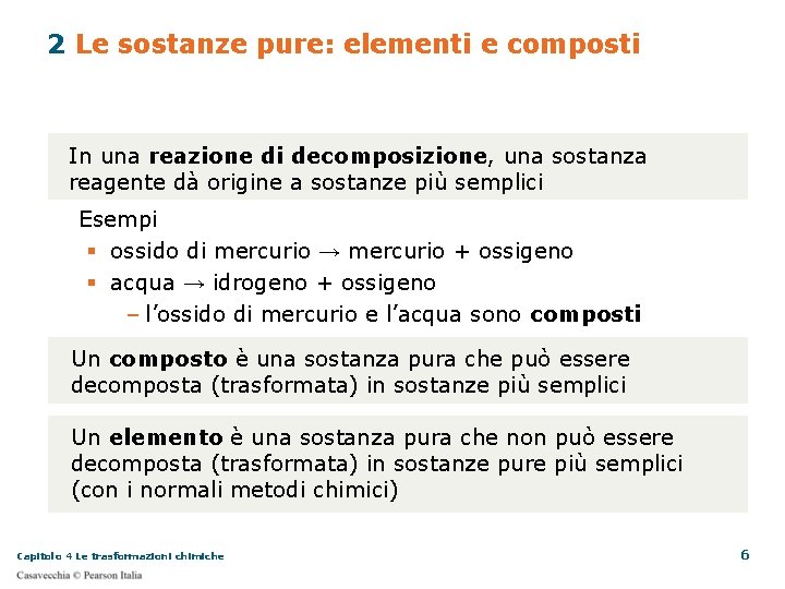 2 Le sostanze pure: elementi e composti In una reazione di decomposizione, una sostanza