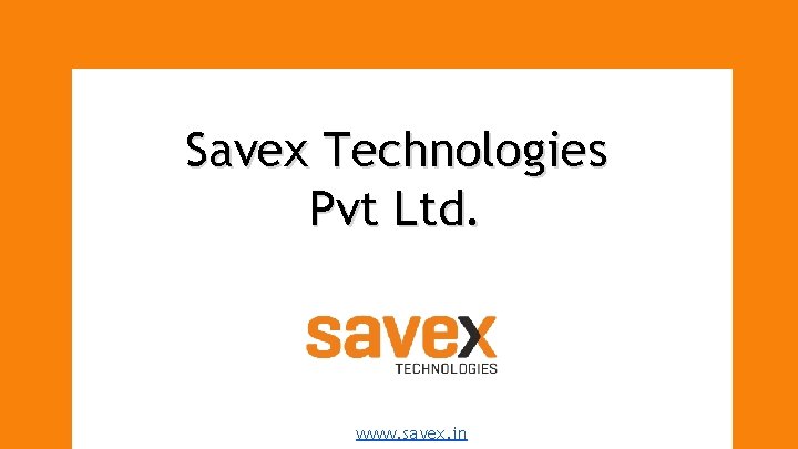 Savex Technologies Pvt Ltd. www. savex. in 