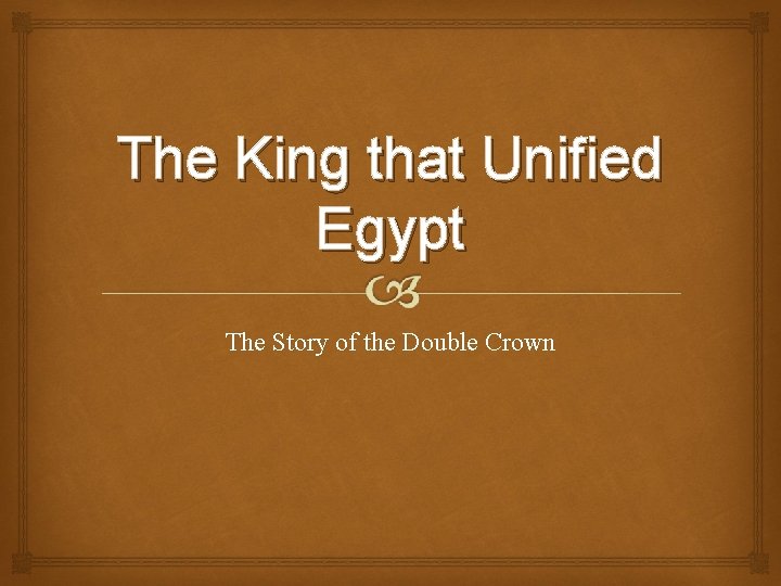 The King that Unified Egypt The Story of the Double Crown 