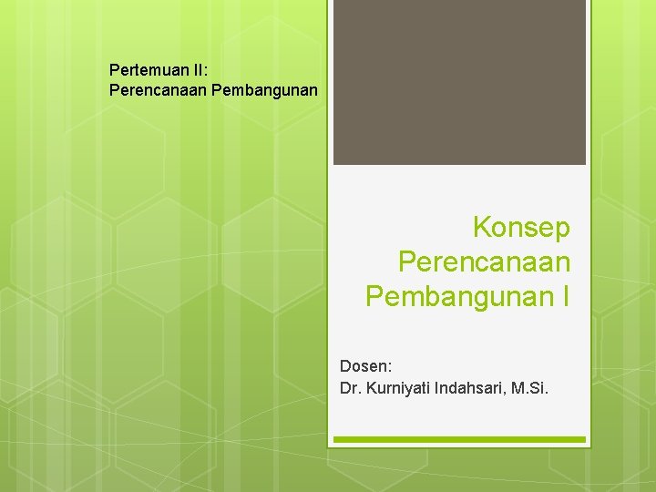 Pertemuan II: Perencanaan Pembangunan Konsep Perencanaan Pembangunan I Dosen: Dr. Kurniyati Indahsari, M. Si.