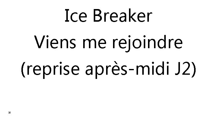 Ice Breaker Viens me rejoindre (reprise après-midi J 2) 30 