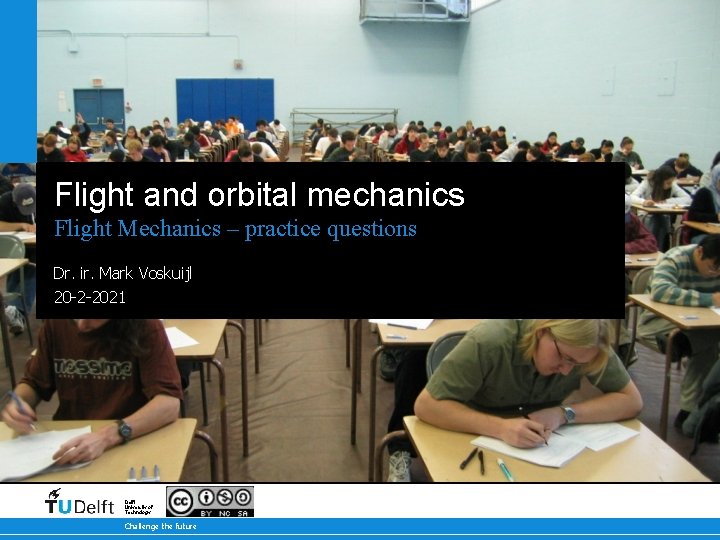 Flight and orbital mechanics Flight Mechanics – practice questions Dr. ir. Mark Voskuijl 20