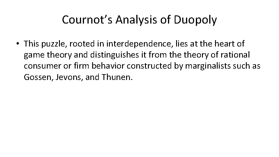 Cournot’s Analysis of Duopoly • This puzzle, rooted in interdependence, lies at the heart