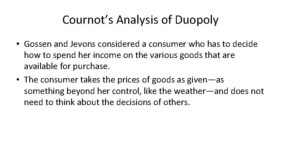 Cournot’s Analysis of Duopoly • Gossen and Jevons considered a consumer who has to