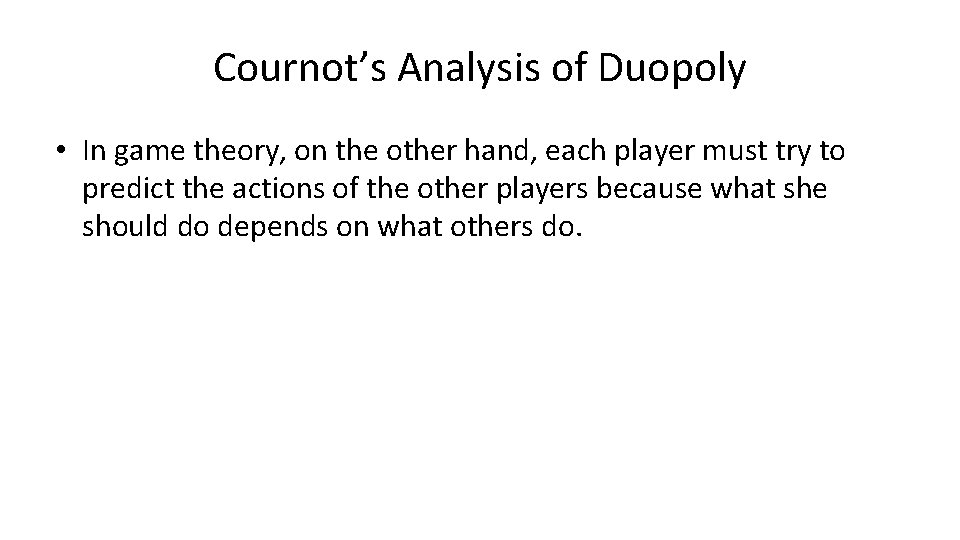 Cournot’s Analysis of Duopoly • In game theory, on the other hand, each player