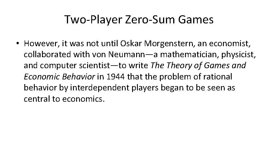 Two-Player Zero-Sum Games • However, it was not until Oskar Morgenstern, an economist, collaborated