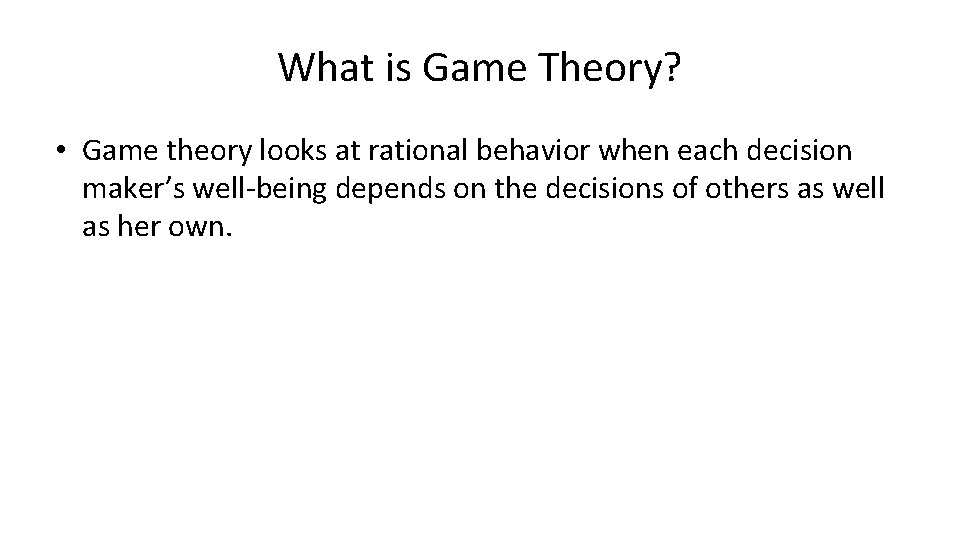 What is Game Theory? • Game theory looks at rational behavior when each decision