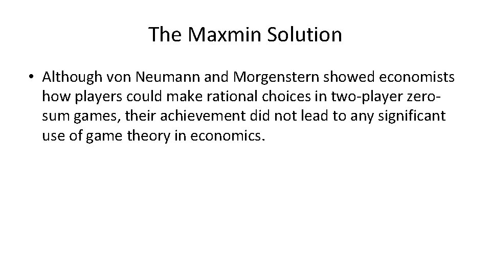 The Maxmin Solution • Although von Neumann and Morgenstern showed economists how players could