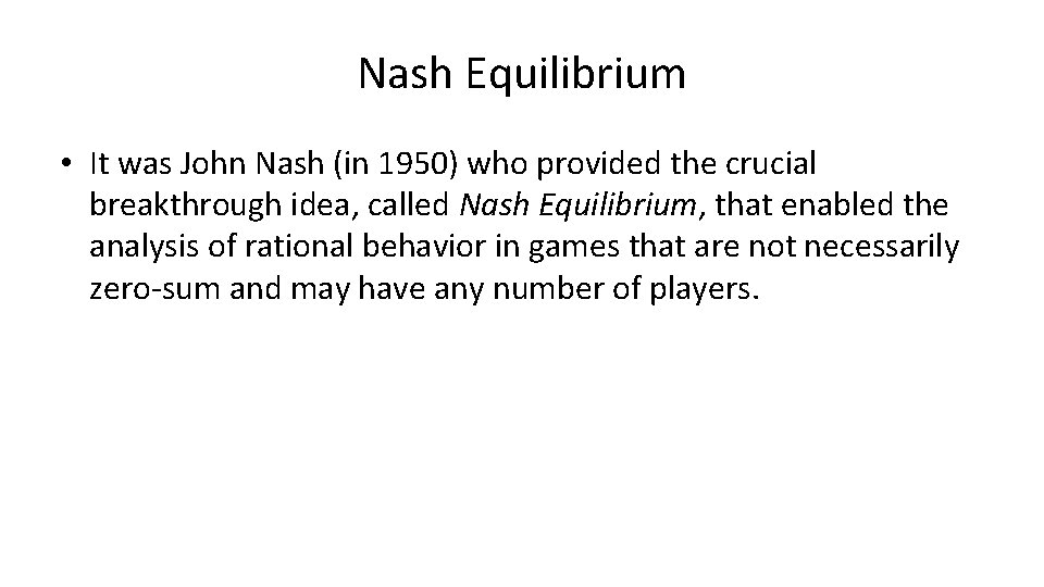 Nash Equilibrium • It was John Nash (in 1950) who provided the crucial breakthrough