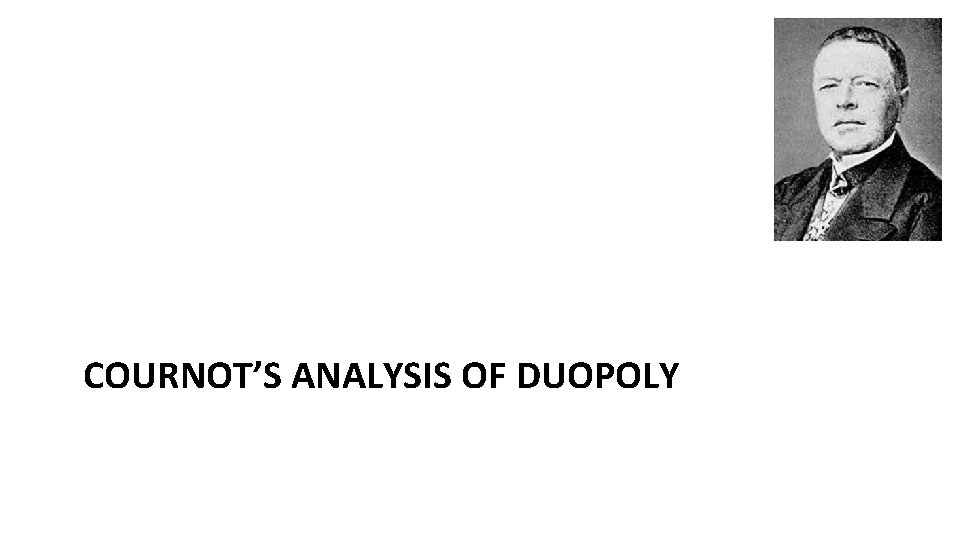 COURNOT’S ANALYSIS OF DUOPOLY 