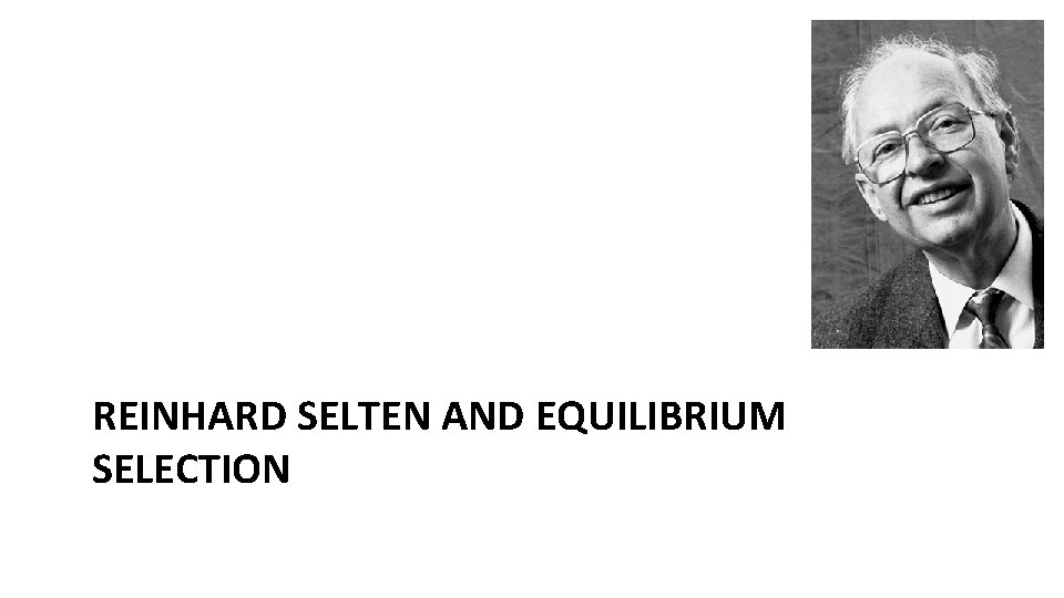 REINHARD SELTEN AND EQUILIBRIUM SELECTION 