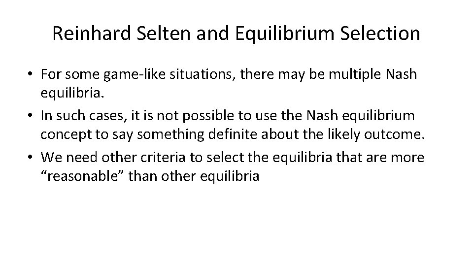 Reinhard Selten and Equilibrium Selection • For some game-like situations, there may be multiple