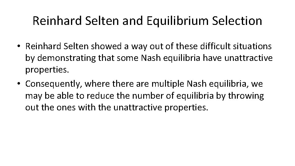 Reinhard Selten and Equilibrium Selection • Reinhard Selten showed a way out of these