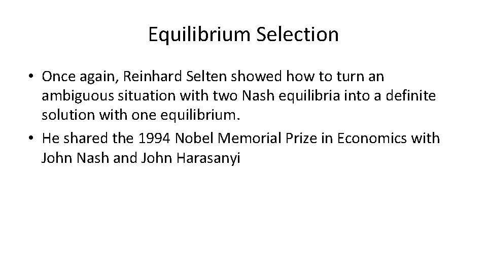 Equilibrium Selection • Once again, Reinhard Selten showed how to turn an ambiguous situation