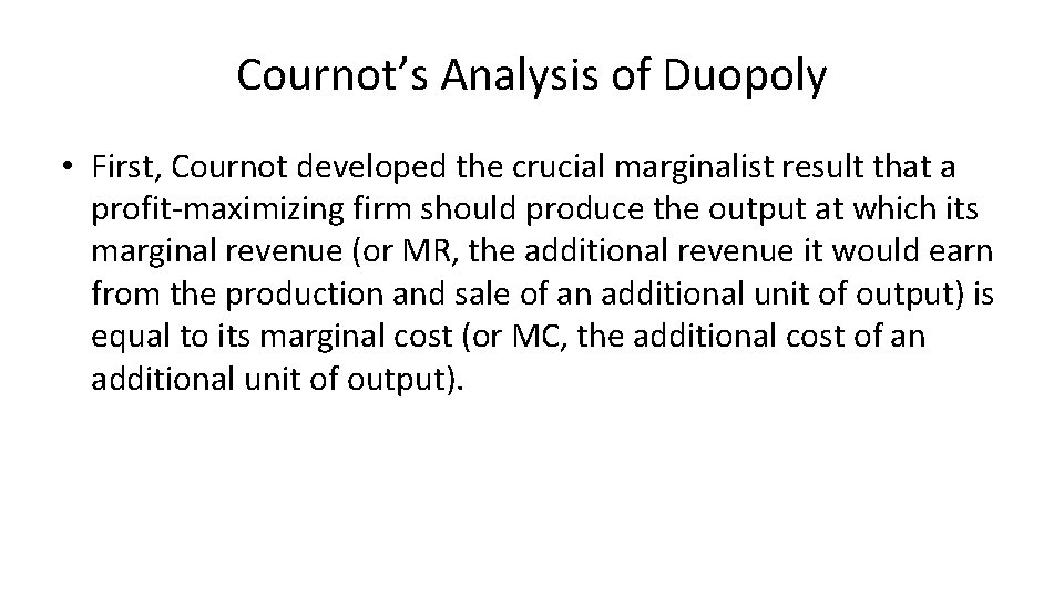 Cournot’s Analysis of Duopoly • First, Cournot developed the crucial marginalist result that a