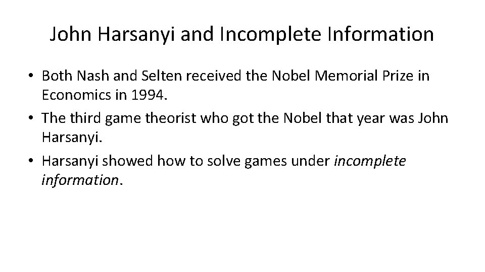 John Harsanyi and Incomplete Information • Both Nash and Selten received the Nobel Memorial