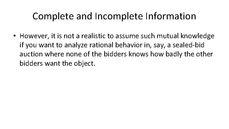 Complete and Incomplete Information • However, it is not a realistic to assume such