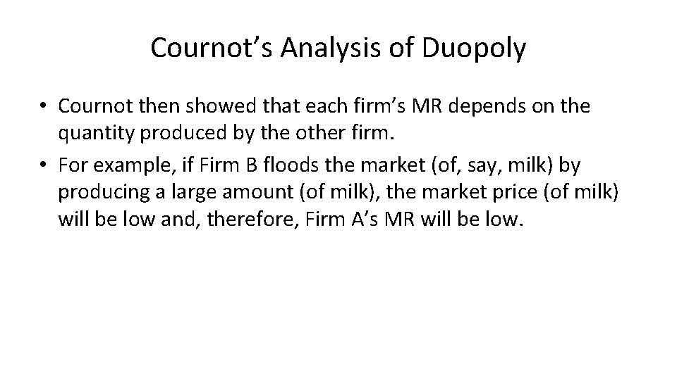 Cournot’s Analysis of Duopoly • Cournot then showed that each firm’s MR depends on