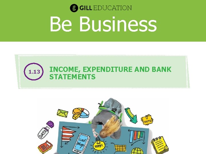Be Business 1. 13 INCOME, EXPENDITURE AND BANK STATEMENTS 
