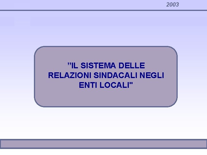 2003 ”IL SISTEMA DELLE RELAZIONI SINDACALI NEGLI ENTI LOCALI" 