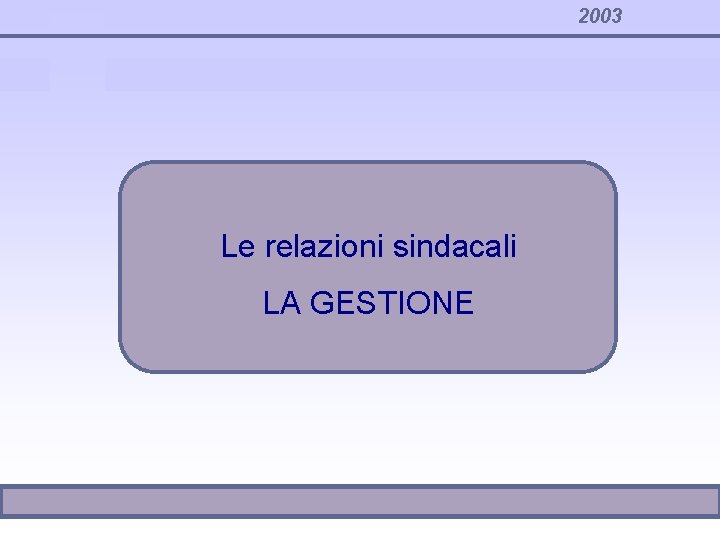 2003 Le relazioni sindacali LA GESTIONE 