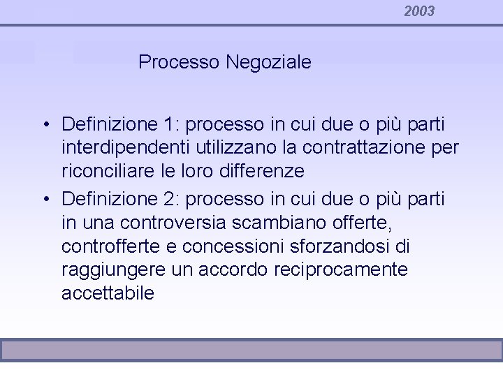 2003 Processo Negoziale • Definizione 1: processo in cui due o più parti interdipendenti