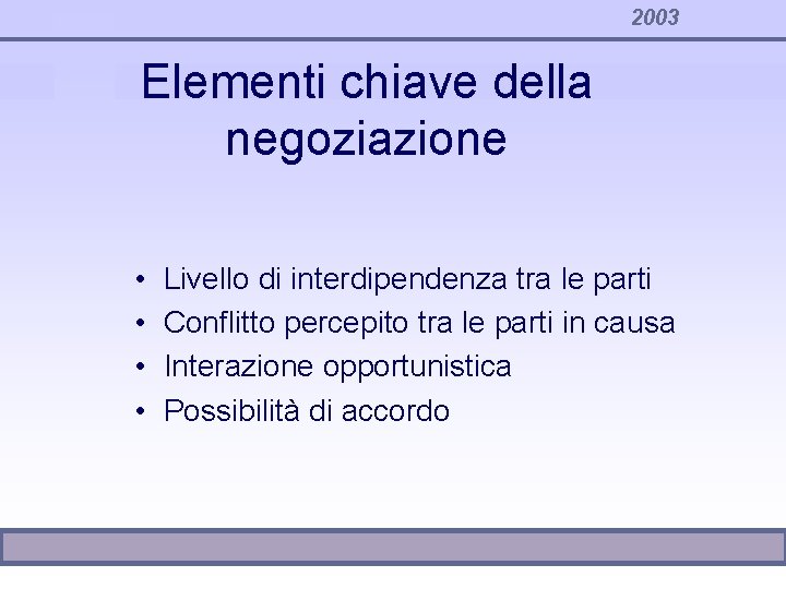 2003 Elementi chiave della negoziazione • • Livello di interdipendenza tra le parti Conflitto