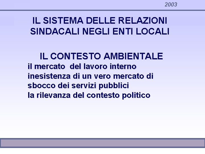 2003 IL SISTEMA DELLE RELAZIONI SINDACALI NEGLI ENTI LOCALI IL CONTESTO AMBIENTALE il mercato