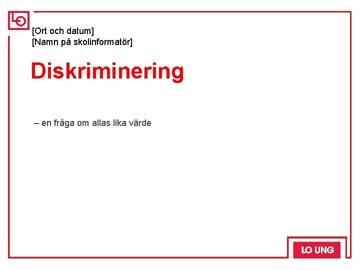 [Ort och datum] [Namn på skolinformatör] Diskriminering – en fråga om allas lika värde