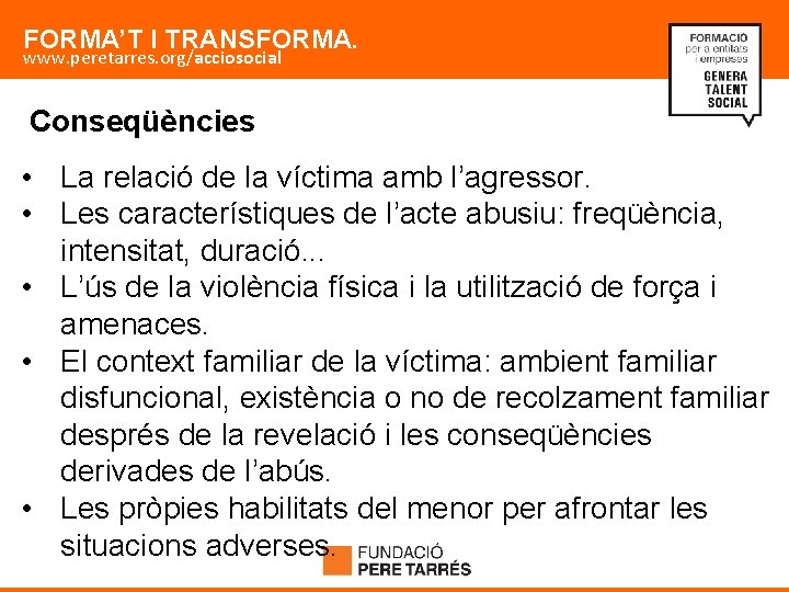 FORMA’T I TRANSFORMA. www. peretarres. org/acciosocial Conseqüències • La relació de la víctima amb