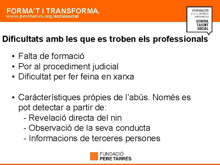 FORMA’T I TRANSFORMA. www. peretarres. org/acciosocial Dificultats amb les que es troben els professionals