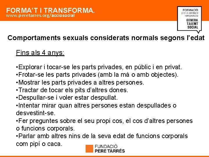 FORMA’T I TRANSFORMA. www. peretarres. org/acciosocial Comportaments sexuals considerats normals segons l’edat Fins als