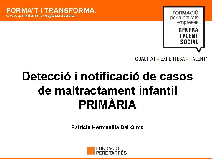 FORMA’T I TRANSFORMA. www. peretarres. org/acciosocial Detecció i notificació de casos de maltractament infantil