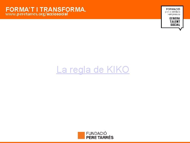 FORMA’T I TRANSFORMA. www. peretarres. org/acciosocial La regla de KIKO 