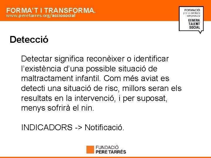 FORMA’T I TRANSFORMA. www. peretarres. org/acciosocial Detecció Detectar significa reconèixer o identificar l’existència d’una