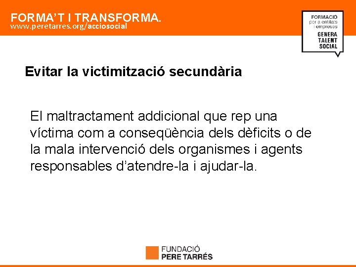 FORMA’T I TRANSFORMA. www. peretarres. org/acciosocial Evitar la victimització secundària El maltractament addicional que