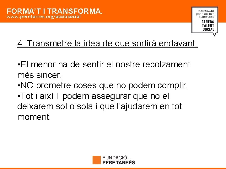 FORMA’T I TRANSFORMA. www. peretarres. org/acciosocial 4. Transmetre la idea de que sortirà endavant.