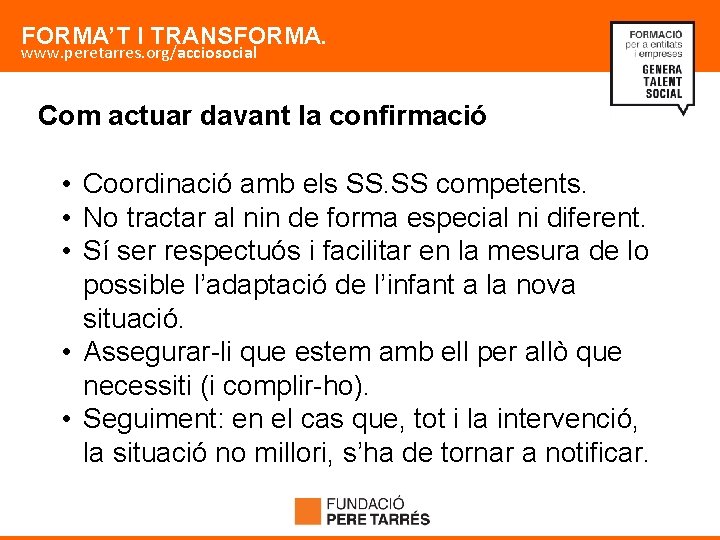 FORMA’T I TRANSFORMA. www. peretarres. org/acciosocial Com actuar davant la confirmació • Coordinació amb