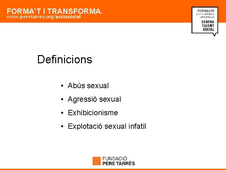 FORMA’T I TRANSFORMA. www. peretarres. org/acciosocial Definicions • Abús sexual • Agressió sexual •