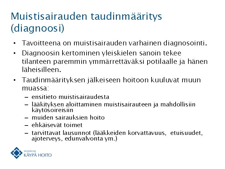 Muistisairauden taudinmääritys (diagnoosi) • Tavoitteena on muistisairauden varhainen diagnosointi. • Diagnoosin kertominen yleiskielen sanoin