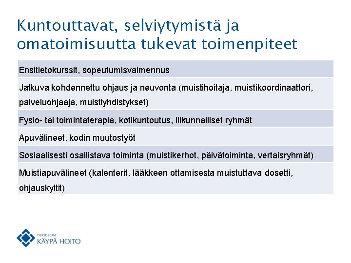 Kuntouttavat, selviytymistä ja omatoimisuutta tukevat toimenpiteet Ensitietokurssit, sopeutumisvalmennus Jatkuva kohdennettu ohjaus ja neuvonta (muistihoitaja,