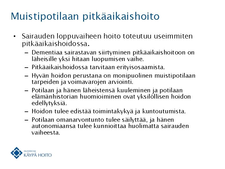 Muistipotilaan pitkäaikaishoito • Sairauden loppuvaiheen hoito toteutuu useimmiten pitkäaikaishoidossa. – Dementiaa sairastavan siirtyminen pitkäaikaishoitoon