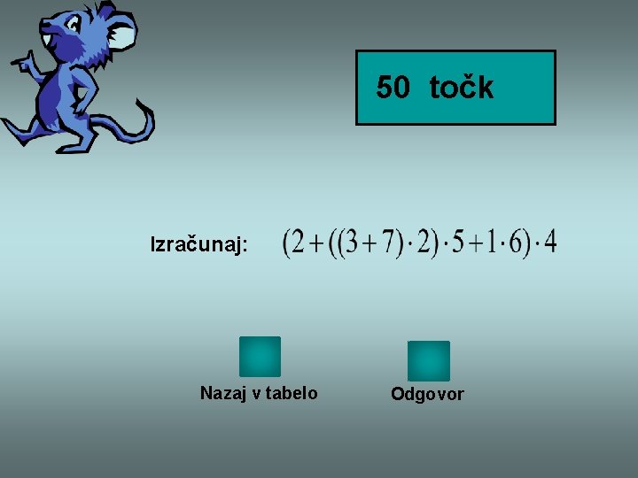50 točk Izračunaj: Nazaj v tabelo Odgovor 