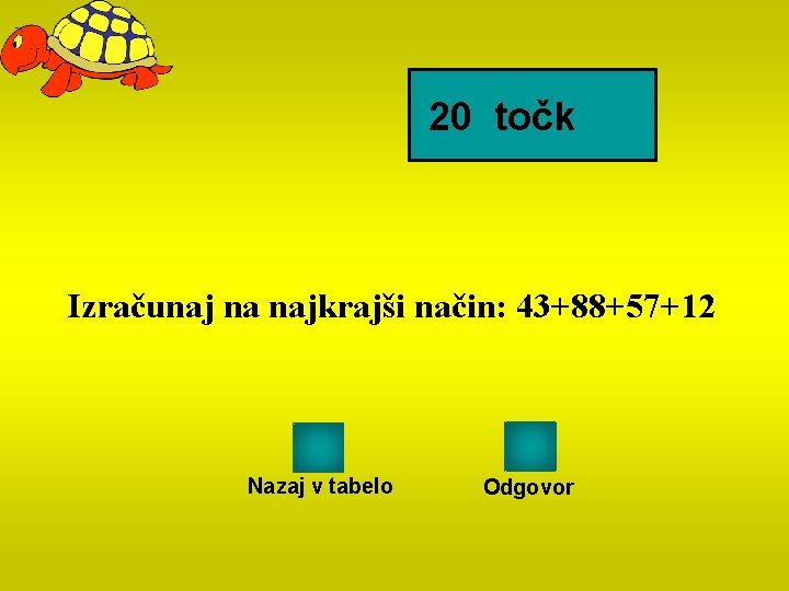 20 točk Izračunaj na najkrajši način: 43+88+57+12 Nazaj v tabelo Odgovor 