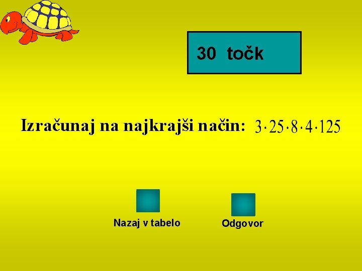 30 točk Izračunaj na najkrajši način: Nazaj v tabelo Odgovor 