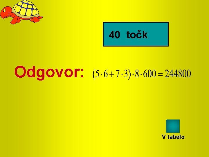 40 točk Odgovor: V tabelo 